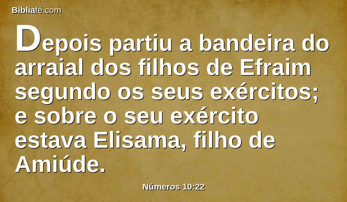 Depois partiu a bandeira do arraial dos filhos de Efraim segundo os seus exércitos; e sobre o seu exército estava Elisama, filho de Amiúde.