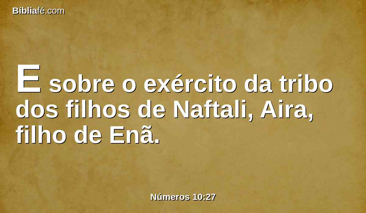 E sobre o exército da tribo dos filhos de Naftali, Aira, filho de Enã.