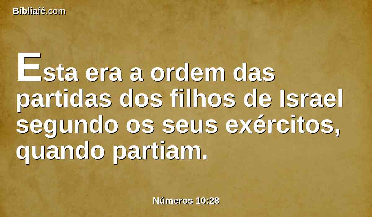 Esta era a ordem das partidas dos filhos de Israel segundo os seus exércitos, quando partiam.