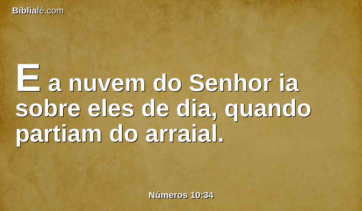 E a nuvem do Senhor ia sobre eles de dia, quando partiam do arraial.