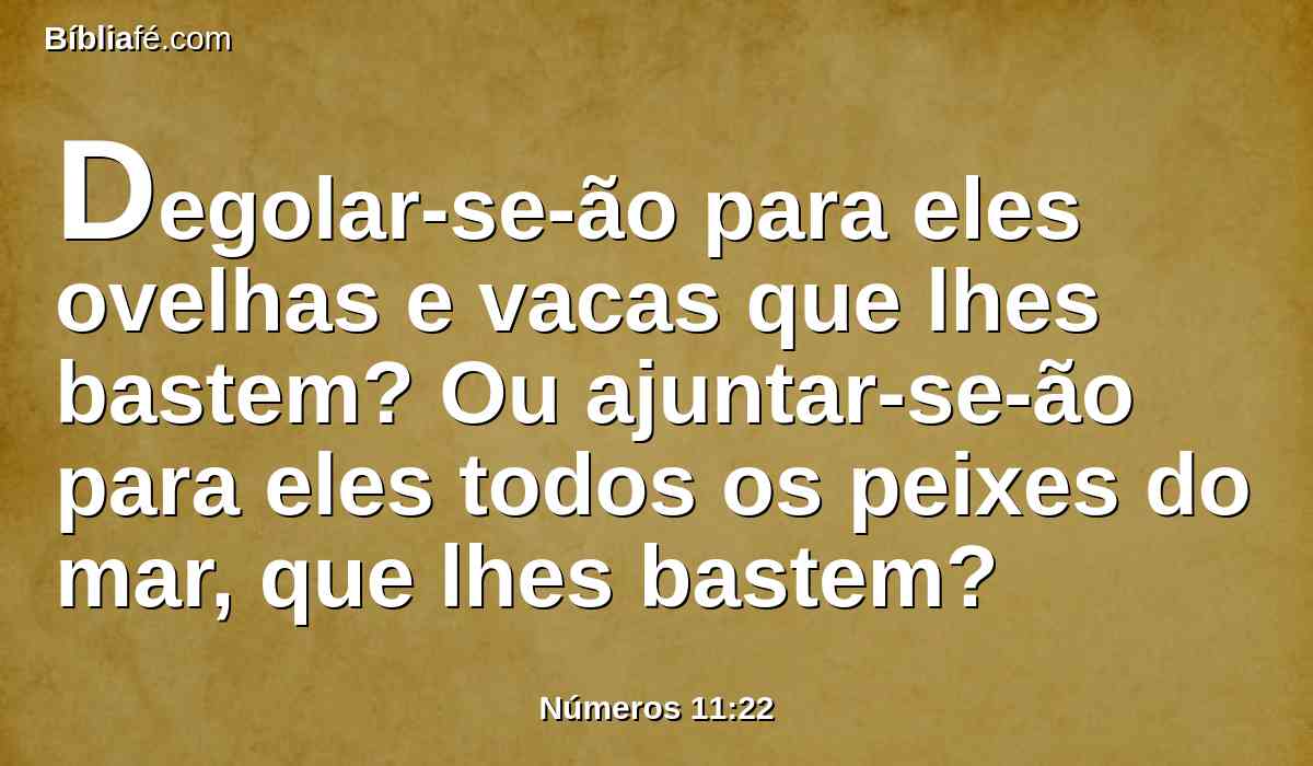 Degolar-se-ão para eles ovelhas e vacas que lhes bastem? Ou ajuntar-se-ão para eles todos os peixes do mar, que lhes bastem?