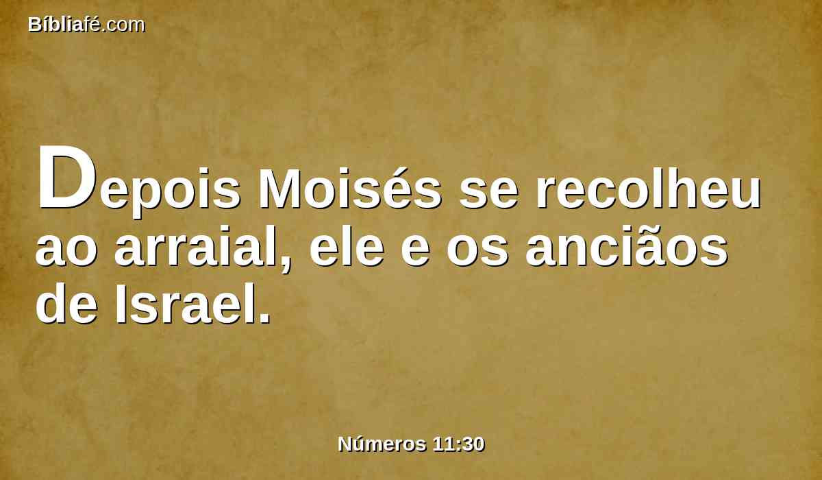 Depois Moisés se recolheu ao arraial, ele e os anciãos de Israel.