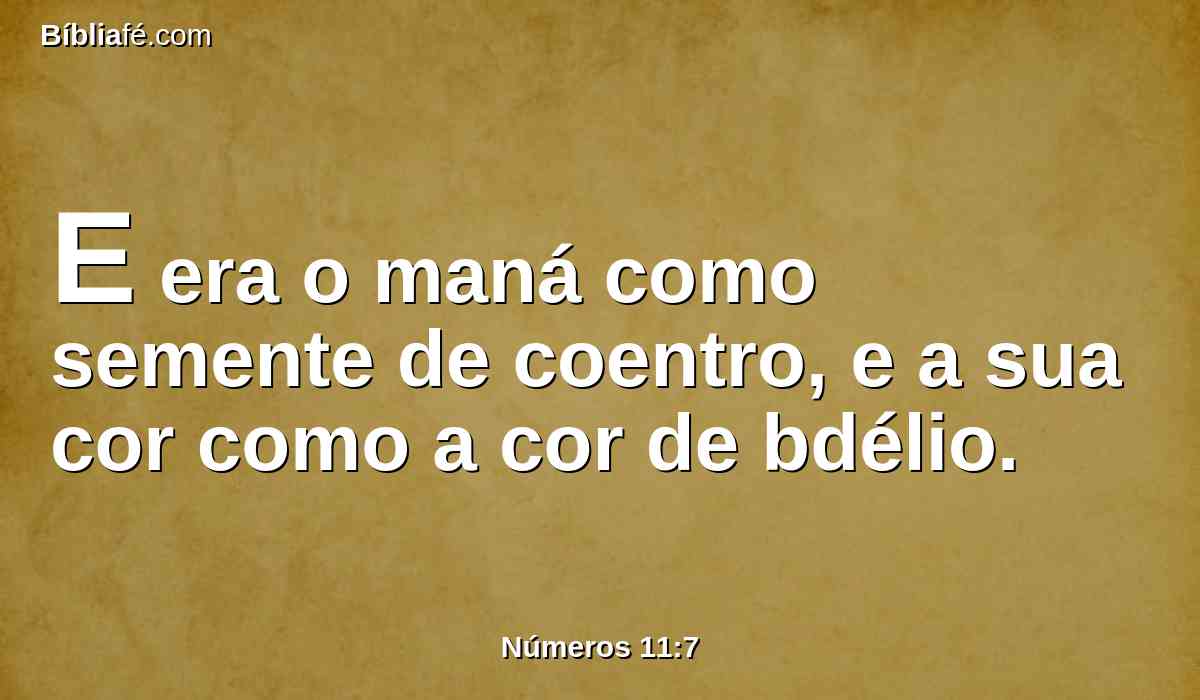 E era o maná como semente de coentro, e a sua cor como a cor de bdélio.