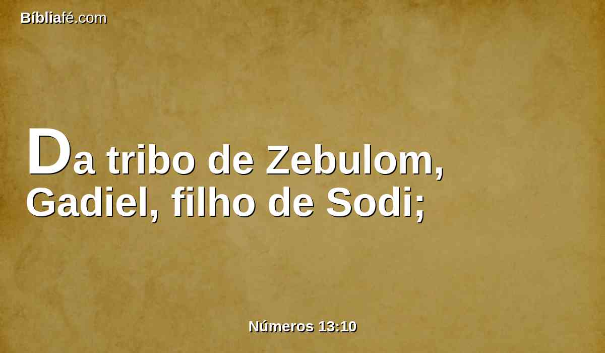 Da tribo de Zebulom, Gadiel, filho de Sodi;