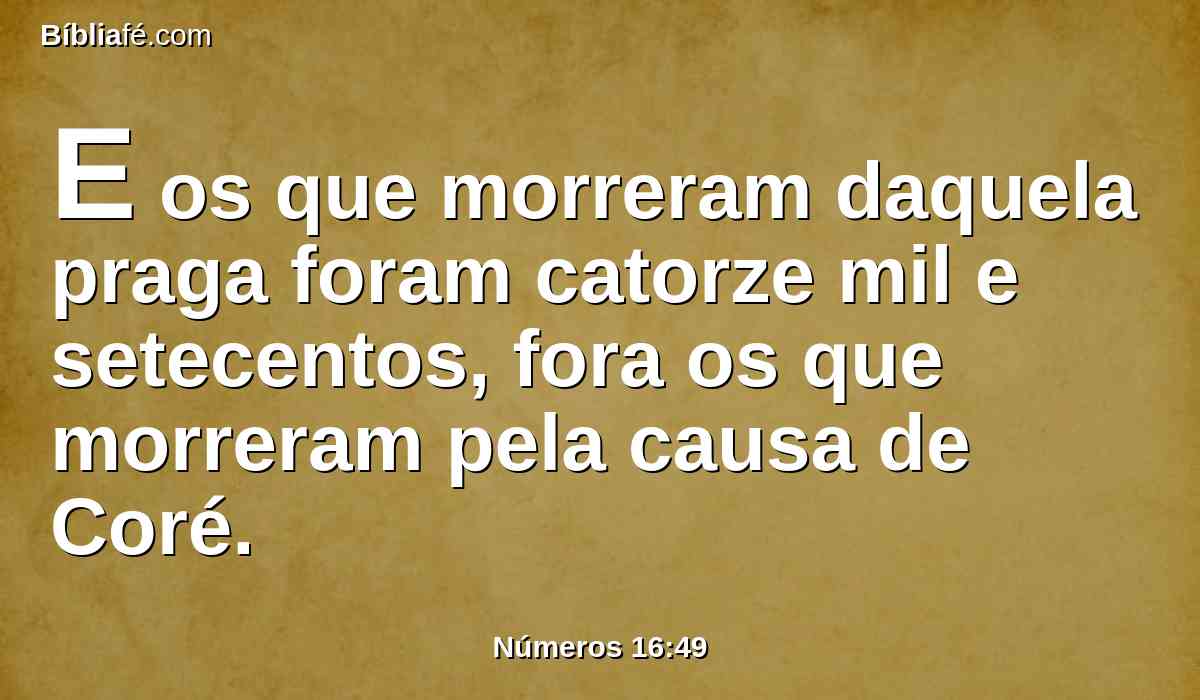 E os que morreram daquela praga foram catorze mil e setecentos, fora os que morreram pela causa de Coré.