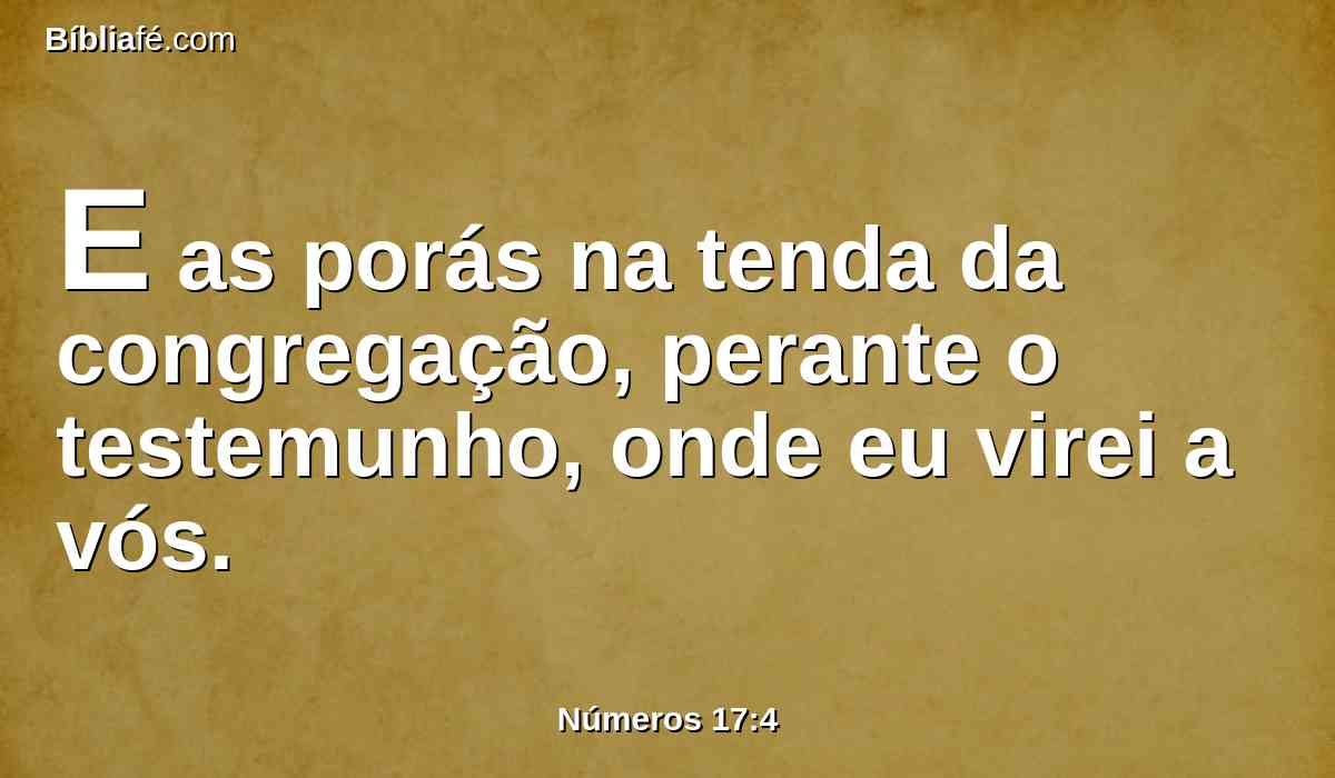 E as porás na tenda da congregação, perante o testemunho, onde eu virei a vós.