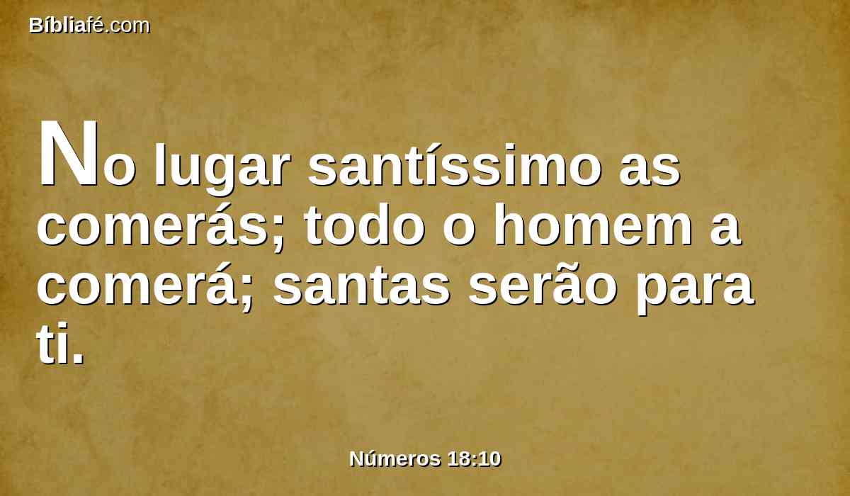 No lugar santíssimo as comerás; todo o homem a comerá; santas serão para ti.