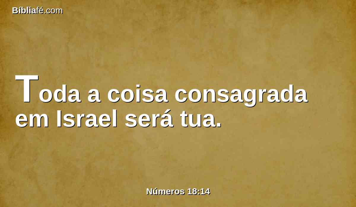 Toda a coisa consagrada em Israel será tua.