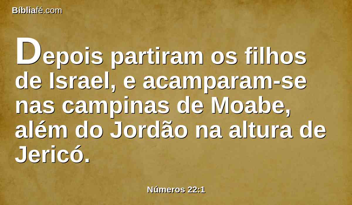 Depois partiram os filhos de Israel, e acamparam-se nas campinas de Moabe, além do Jordão na altura de Jericó.