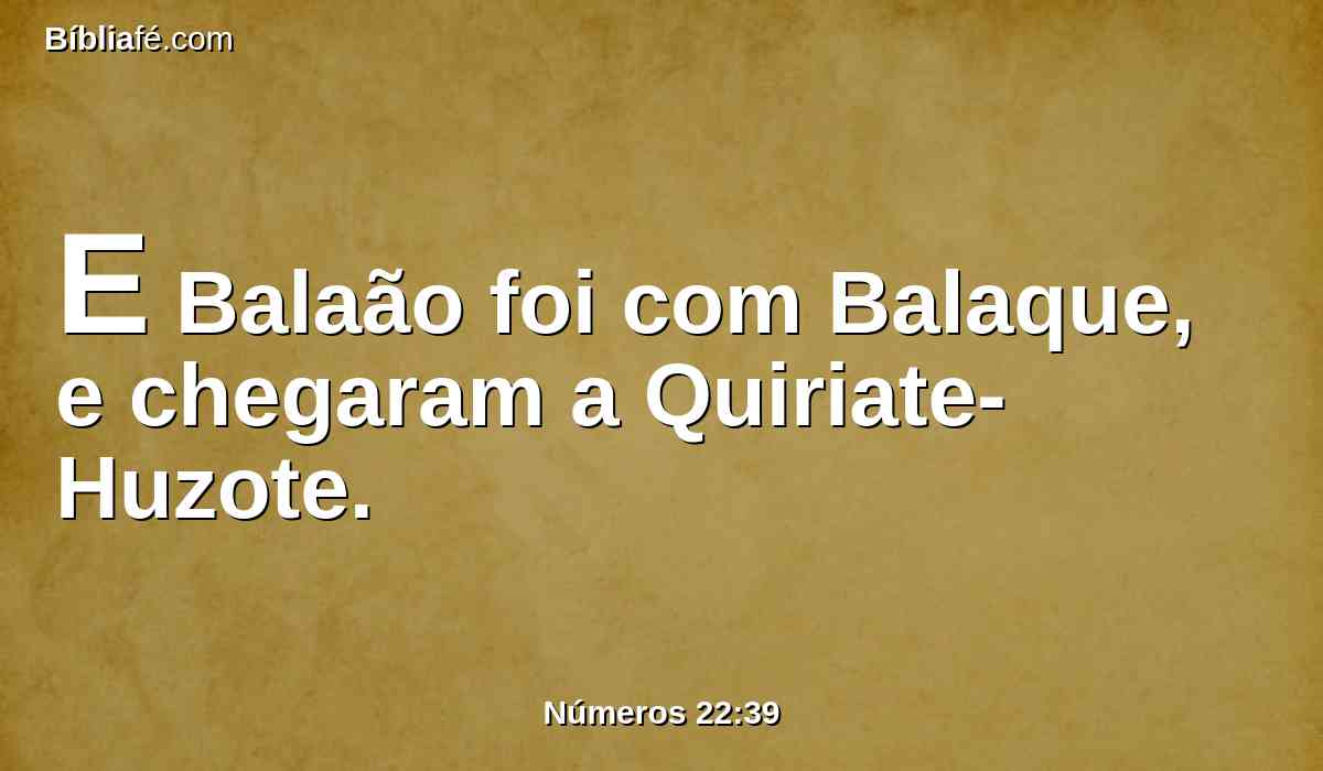 E Balaão foi com Balaque, e chegaram a Quiriate-Huzote.