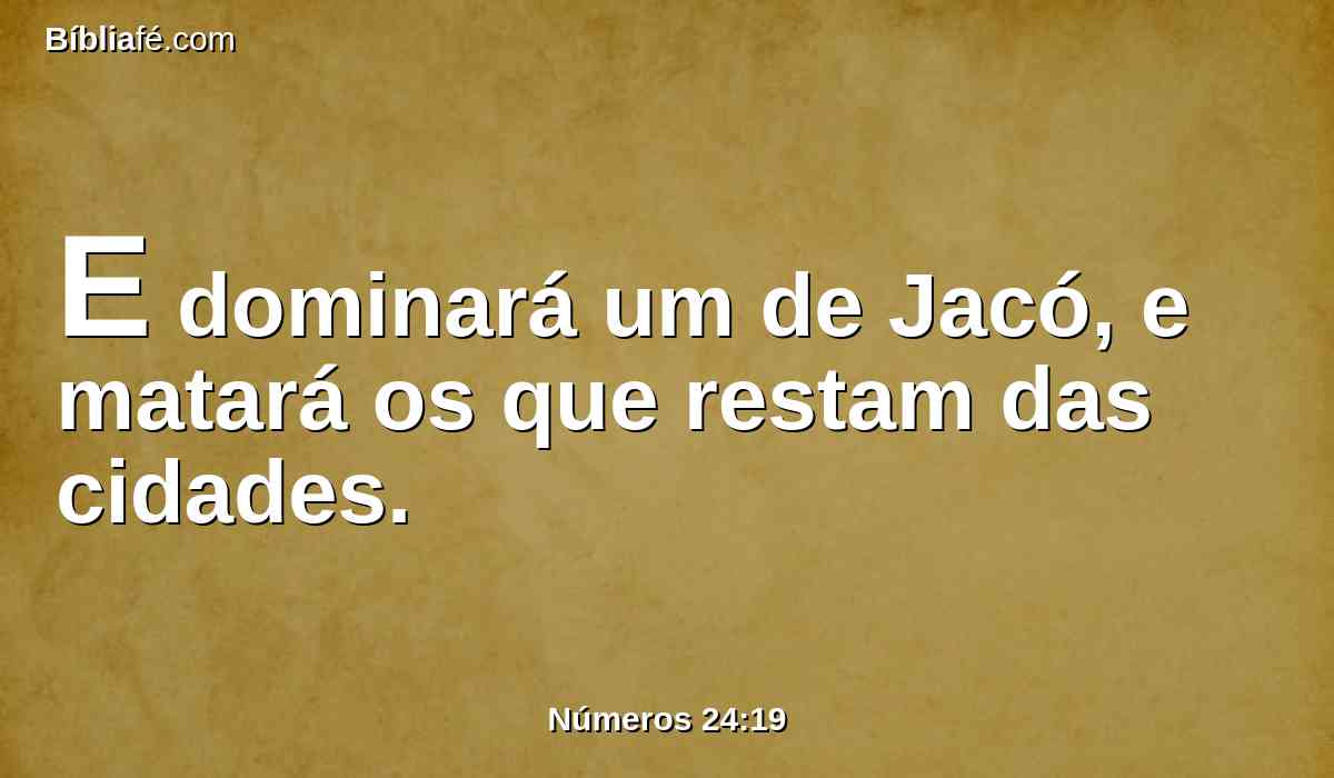 E dominará um de Jacó, e matará os que restam das cidades.