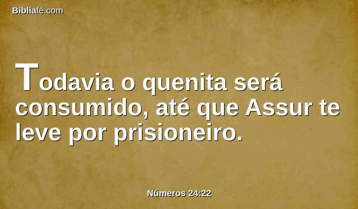 Todavia o quenita será consumido, até que Assur te leve por prisioneiro.