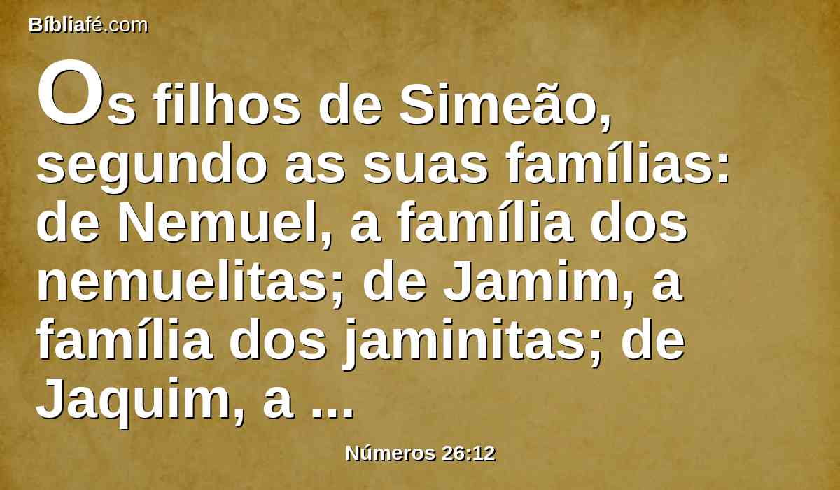 Os filhos de Simeão, segundo as suas famílias: de Nemuel, a família dos nemuelitas; de Jamim, a família dos jaminitas; de Jaquim, a família dos jaquinitas;