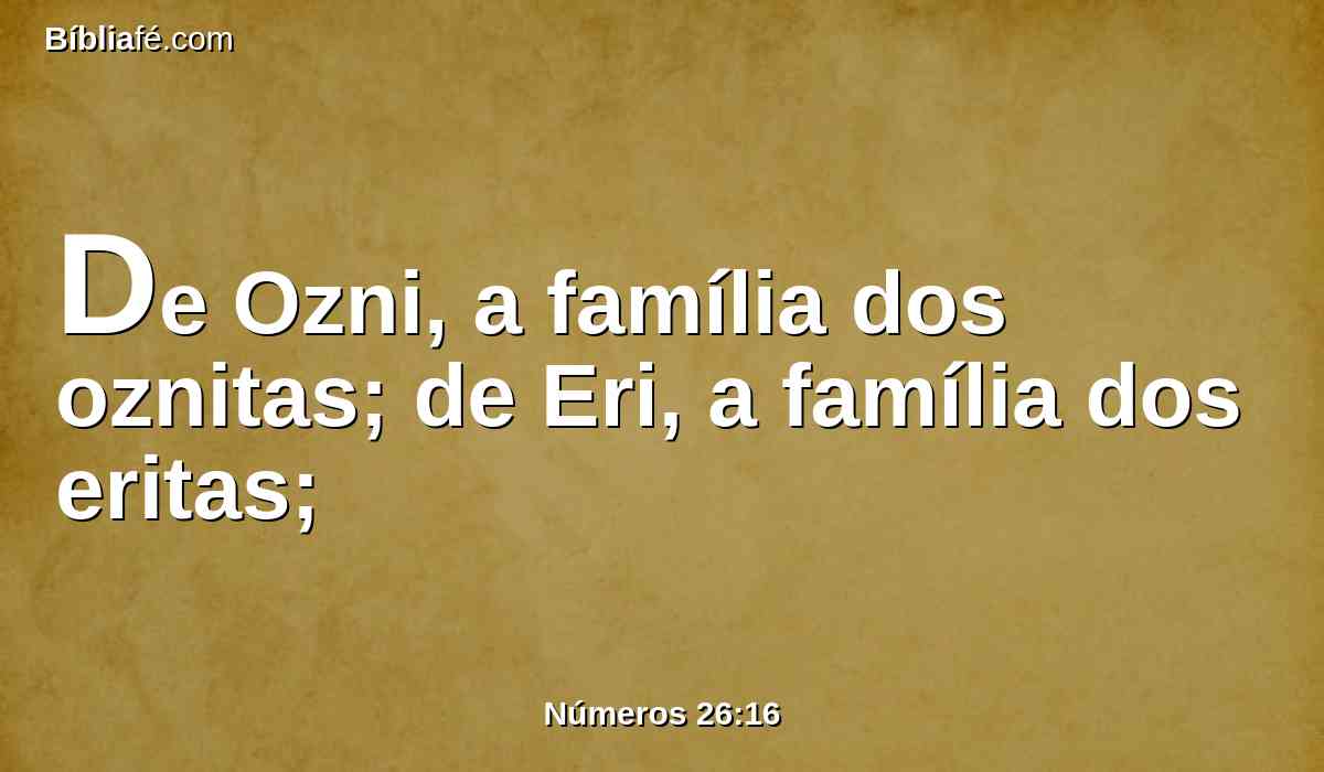 De Ozni, a família dos oznitas; de Eri, a família dos eritas;