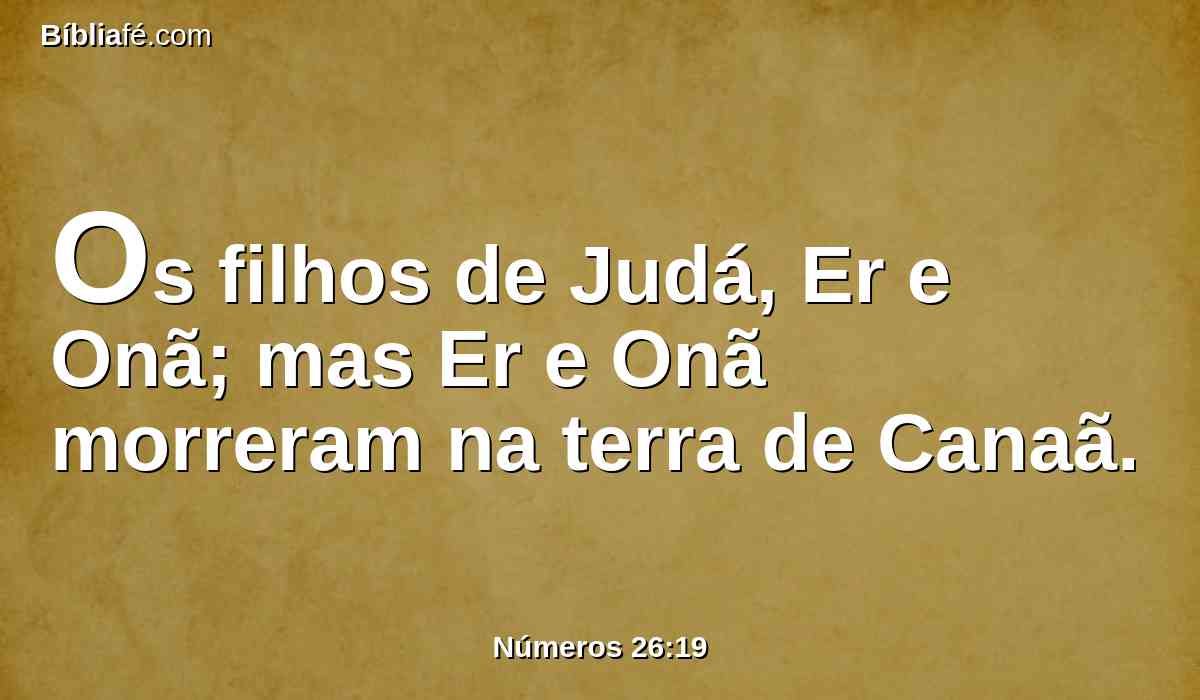 Os filhos de Judá, Er e Onã; mas Er e Onã morreram na terra de Canaã.