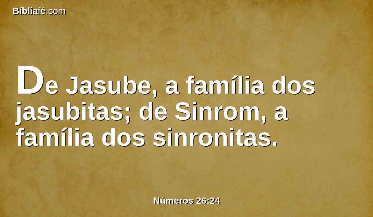 De Jasube, a família dos jasubitas; de Sinrom, a família dos sinronitas.