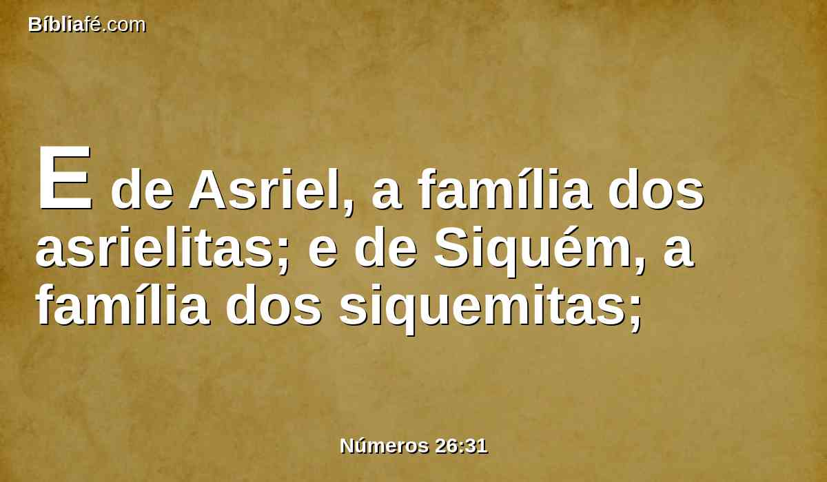 E de Asriel, a família dos asrielitas; e de Siquém, a família dos siquemitas;