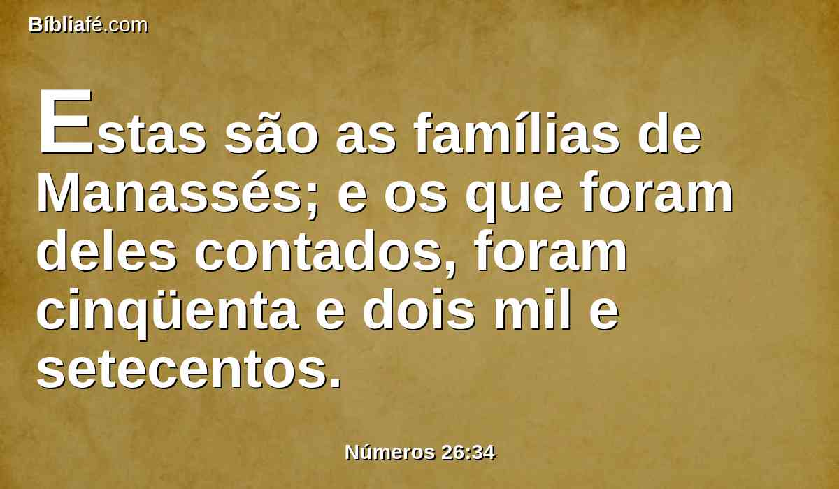 Estas são as famílias de Manassés; e os que foram deles contados, foram cinqüenta e dois mil e setecentos.