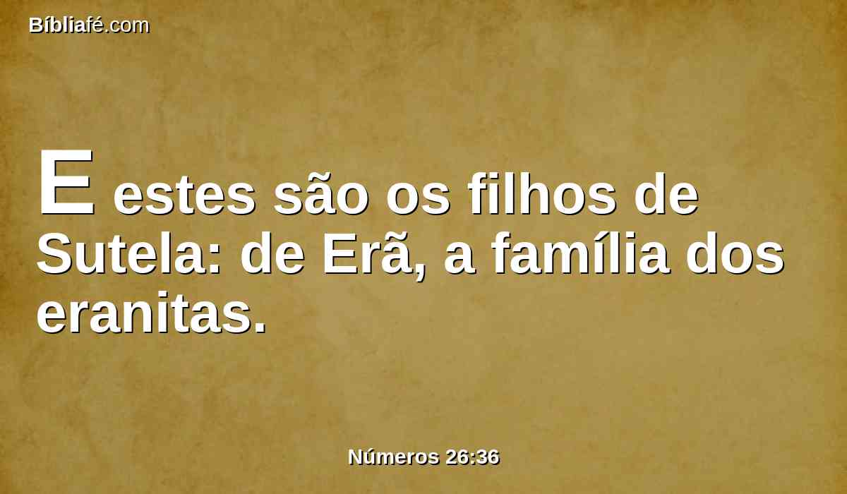 E estes são os filhos de Sutela: de Erã, a família dos eranitas.