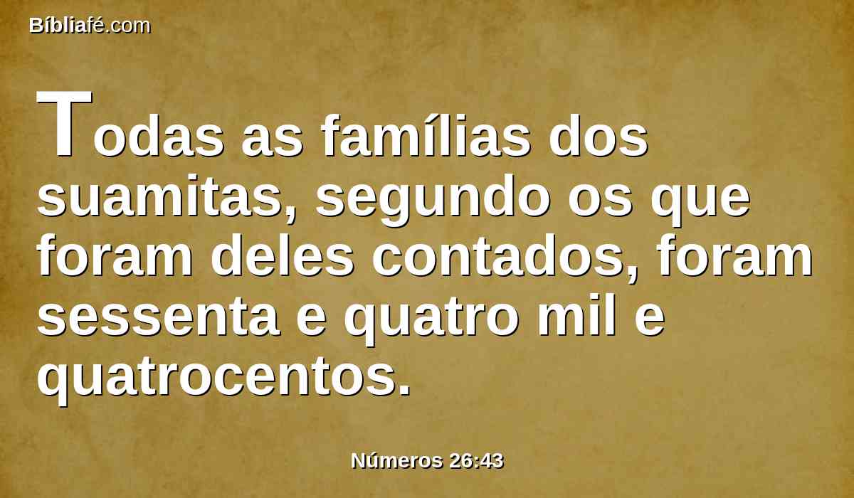 Todas as famílias dos suamitas, segundo os que foram deles contados, foram sessenta e quatro mil e quatrocentos.