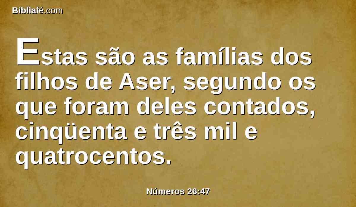 Estas são as famílias dos filhos de Aser, segundo os que foram deles contados, cinqüenta e três mil e quatrocentos.