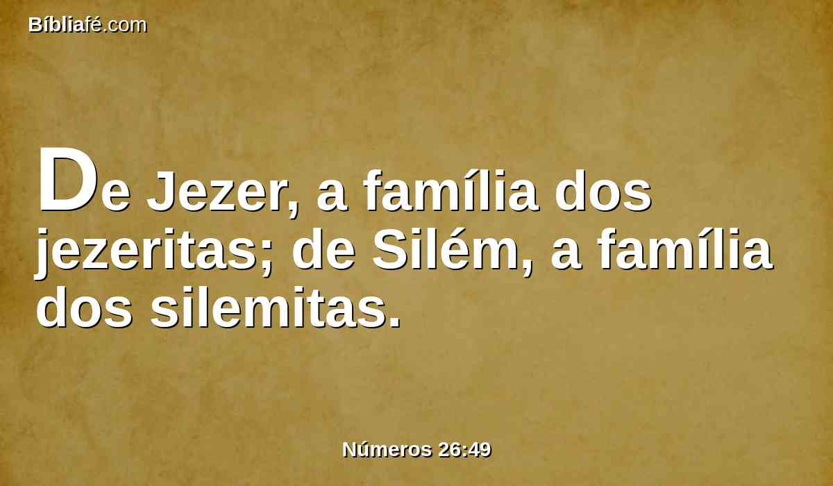 De Jezer, a família dos jezeritas; de Silém, a família dos silemitas.