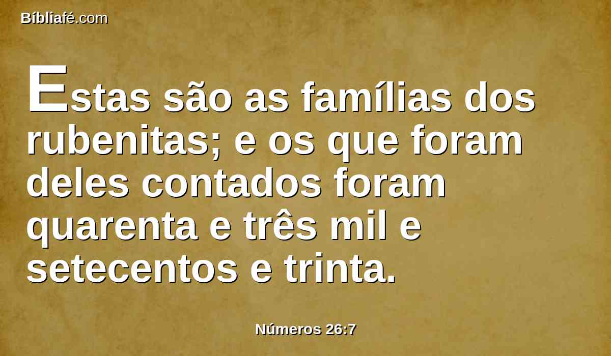 Estas são as famílias dos rubenitas; e os que foram deles contados foram quarenta e três mil e setecentos e trinta.