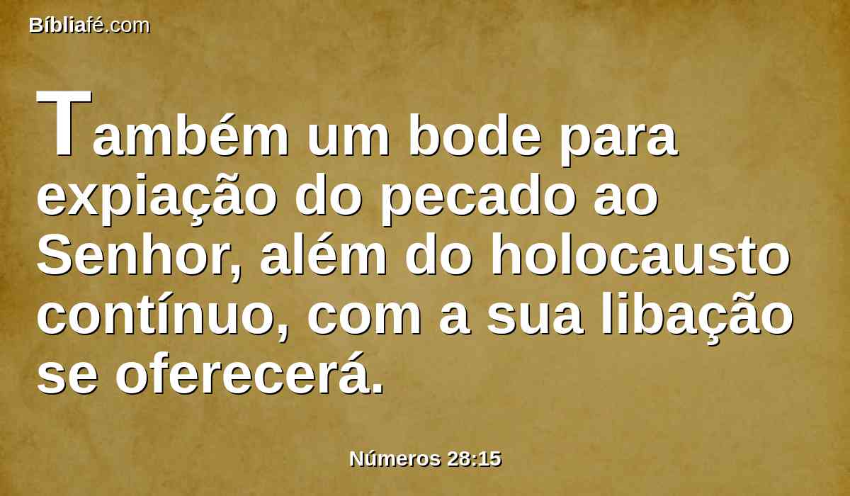 Também um bode para expiação do pecado ao Senhor, além do holocausto contínuo, com a sua libação se oferecerá.