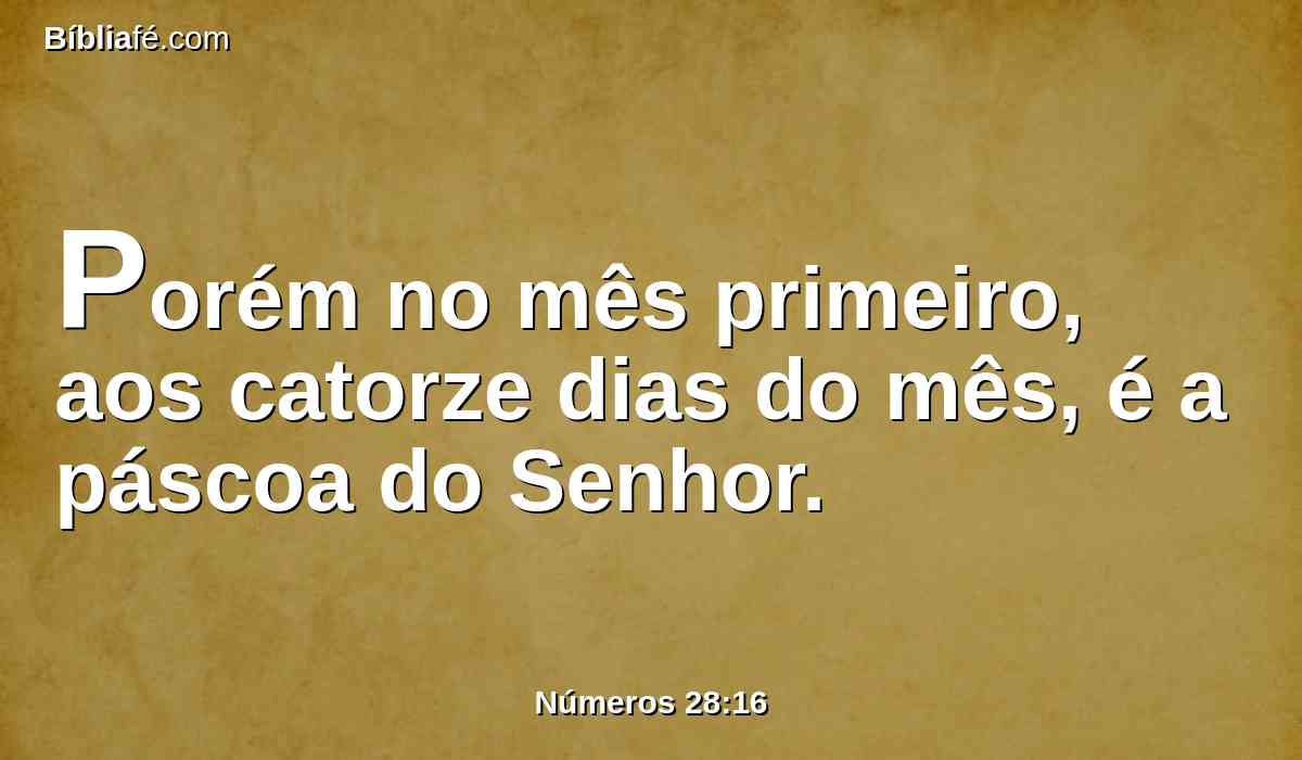 Porém no mês primeiro, aos catorze dias do mês, é a páscoa do Senhor.