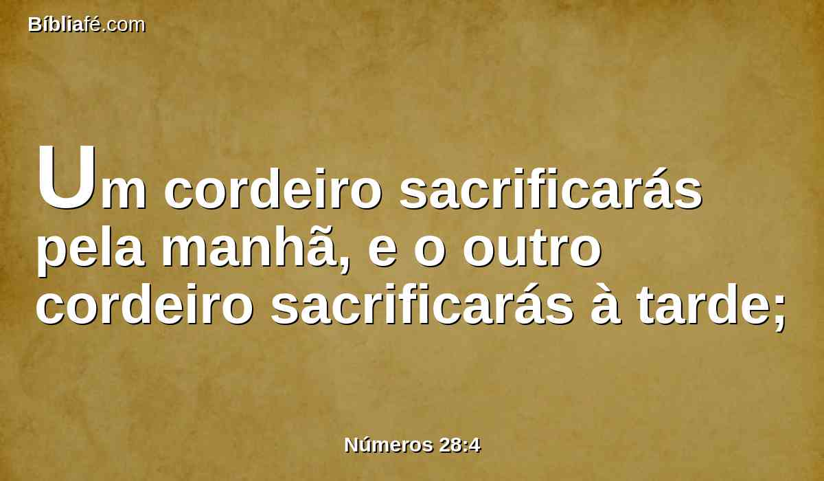 Um cordeiro sacrificarás pela manhã, e o outro cordeiro sacrificarás à tarde;