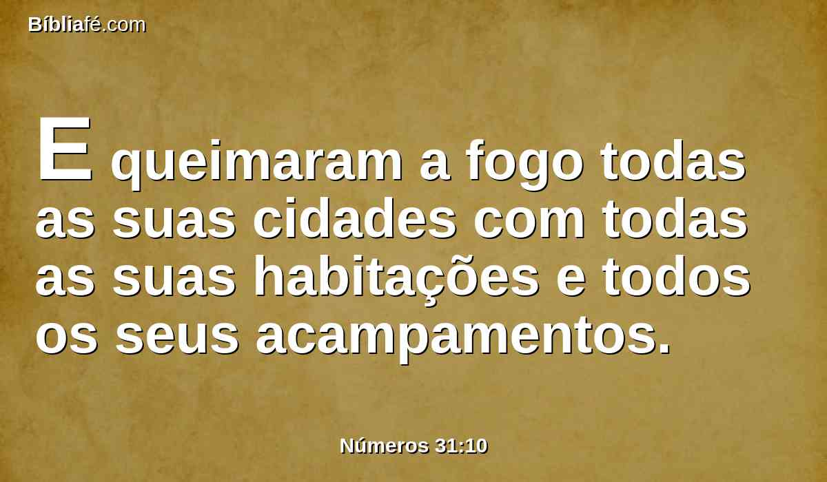 E queimaram a fogo todas as suas cidades com todas as suas habitações e todos os seus acampamentos.