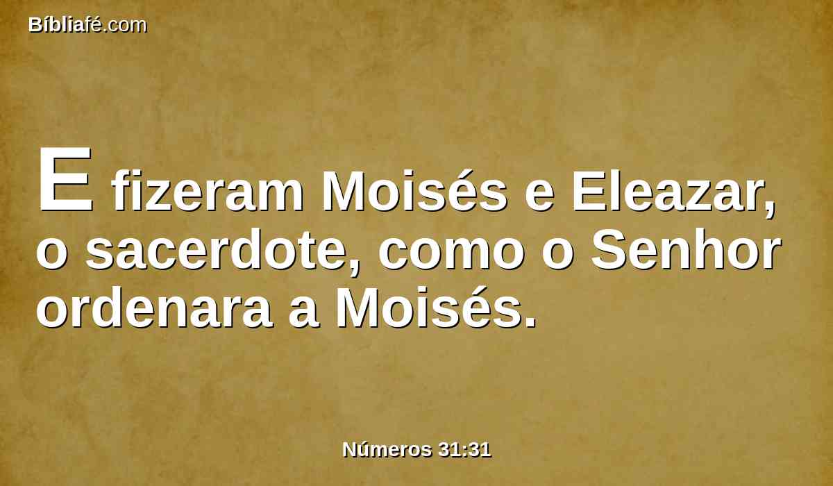 E fizeram Moisés e Eleazar, o sacerdote, como o Senhor ordenara a Moisés.