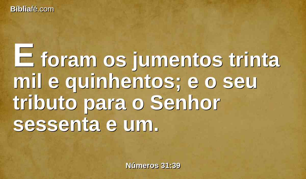 E foram os jumentos trinta mil e quinhentos; e o seu tributo para o Senhor sessenta e um.