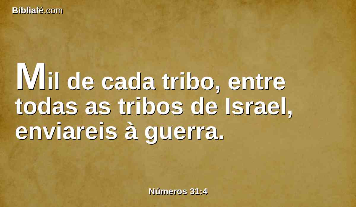 Mil de cada tribo, entre todas as tribos de Israel, enviareis à guerra.