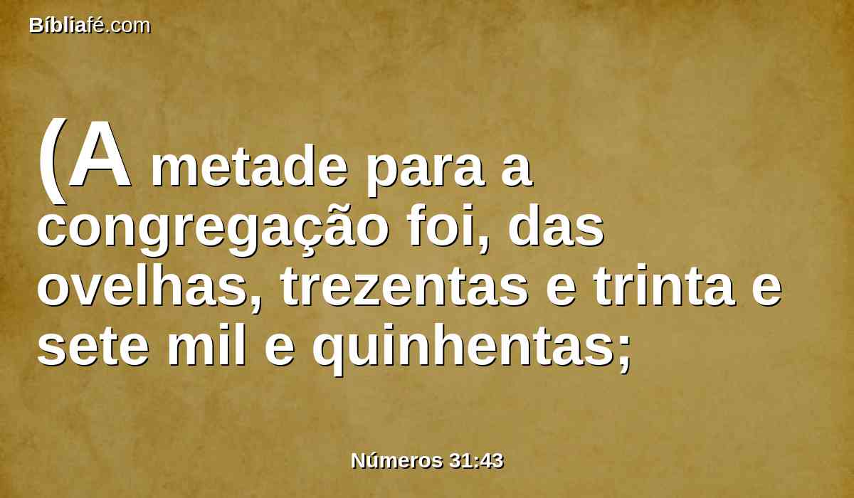 (A metade para a congregação foi, das ovelhas, trezentas e trinta e sete mil e quinhentas;