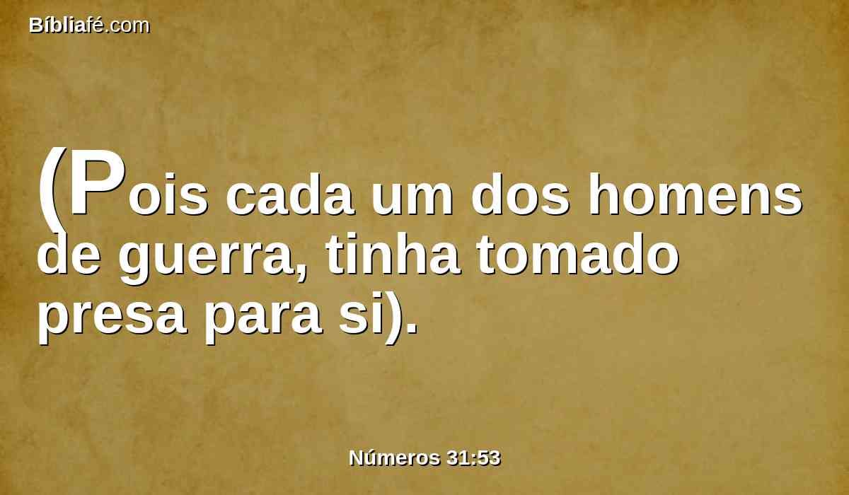 (Pois cada um dos homens de guerra, tinha tomado presa para si).