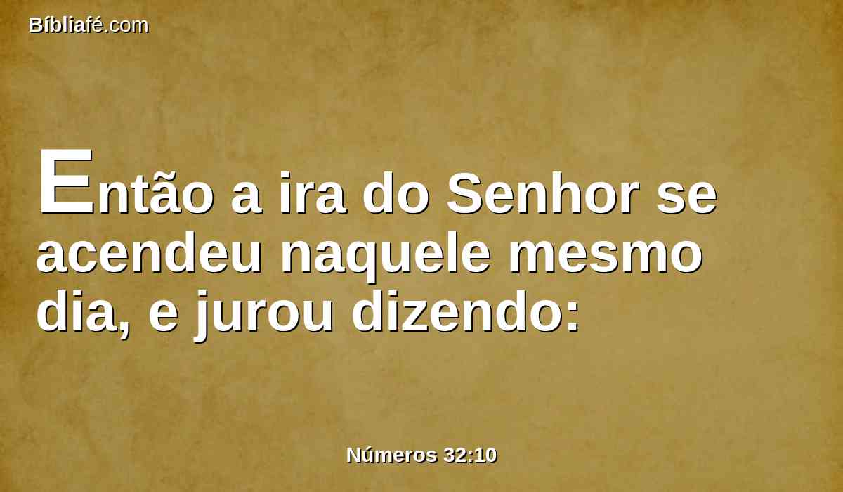 Então a ira do Senhor se acendeu naquele mesmo dia, e jurou dizendo: