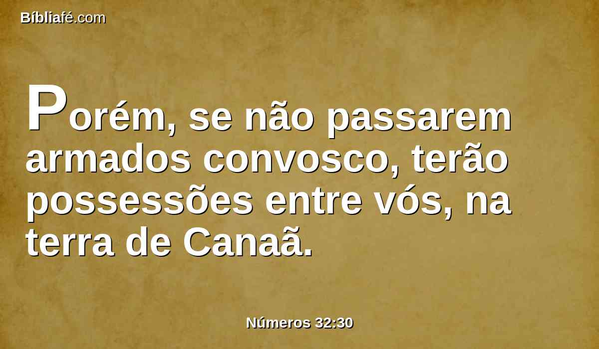 Porém, se não passarem armados convosco, terão possessões entre vós, na terra de Canaã.