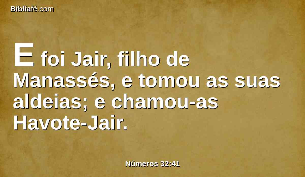 E foi Jair, filho de Manassés, e tomou as suas aldeias; e chamou-as Havote-Jair.