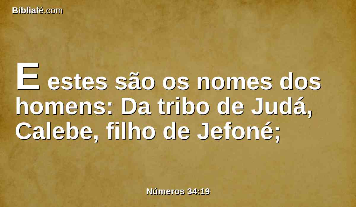 E estes são os nomes dos homens: Da tribo de Judá, Calebe, filho de Jefoné;