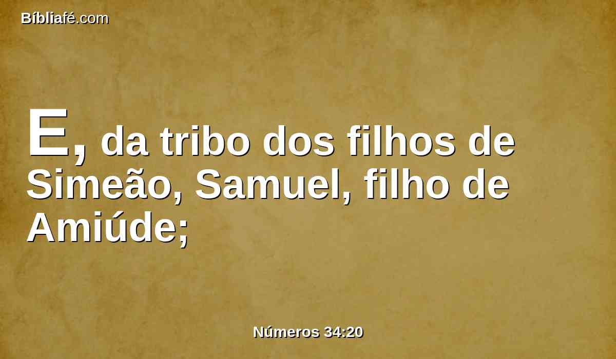 E, da tribo dos filhos de Simeão, Samuel, filho de Amiúde;