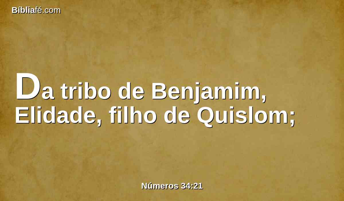 Da tribo de Benjamim, Elidade, filho de Quislom;