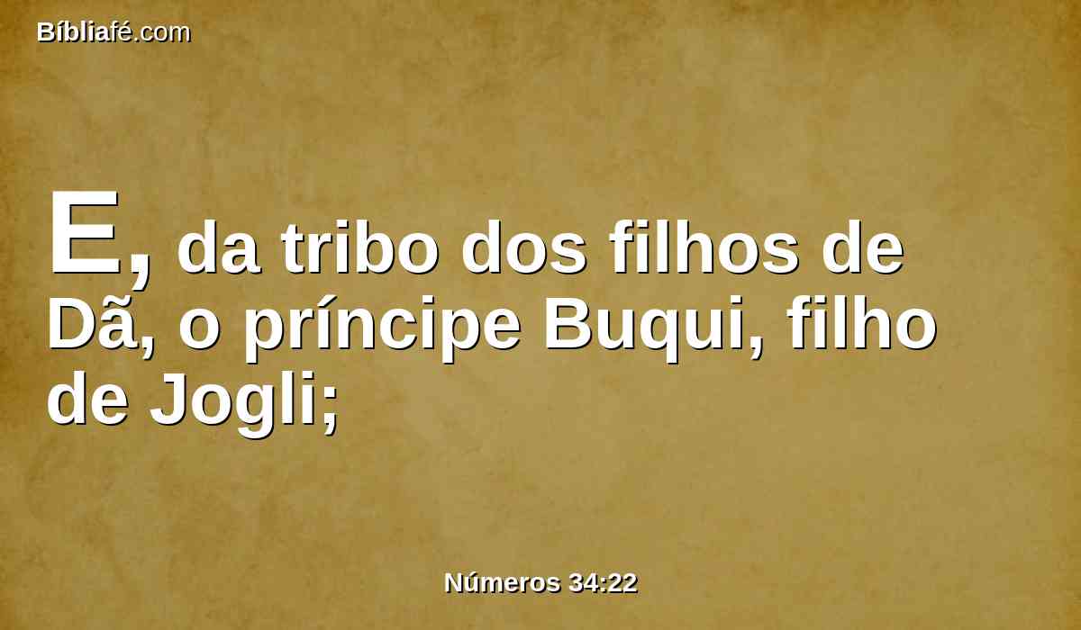 E, da tribo dos filhos de Dã, o príncipe Buqui, filho de Jogli;