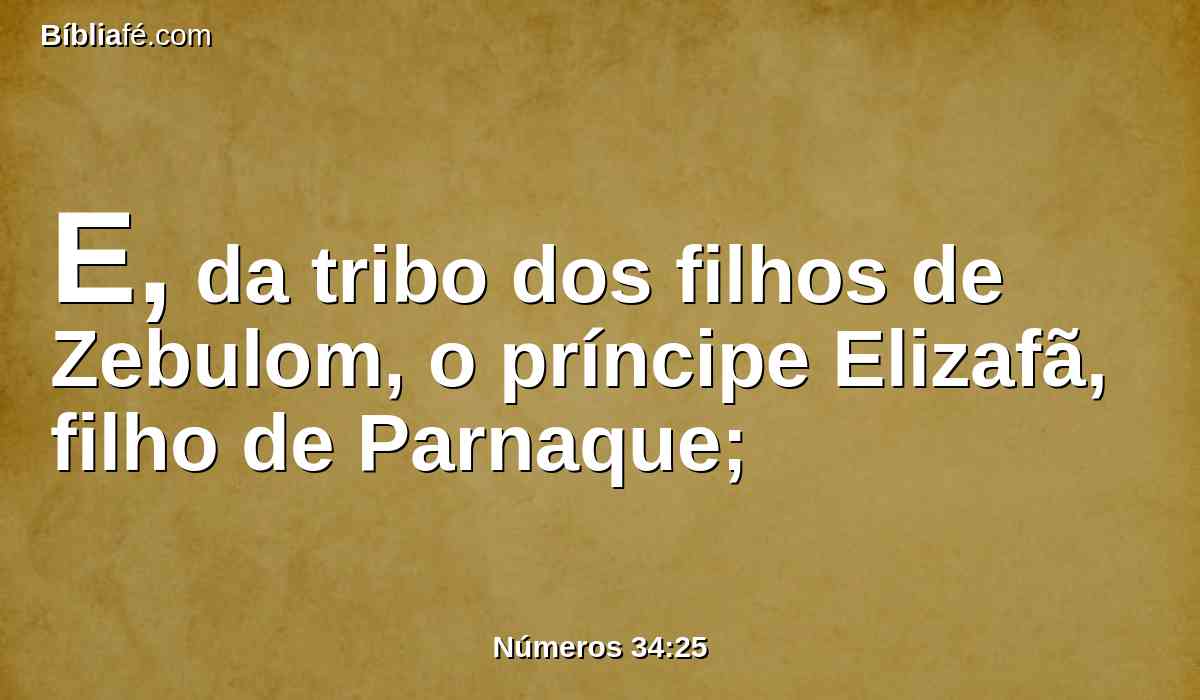 E, da tribo dos filhos de Zebulom, o príncipe Elizafã, filho de Parnaque;