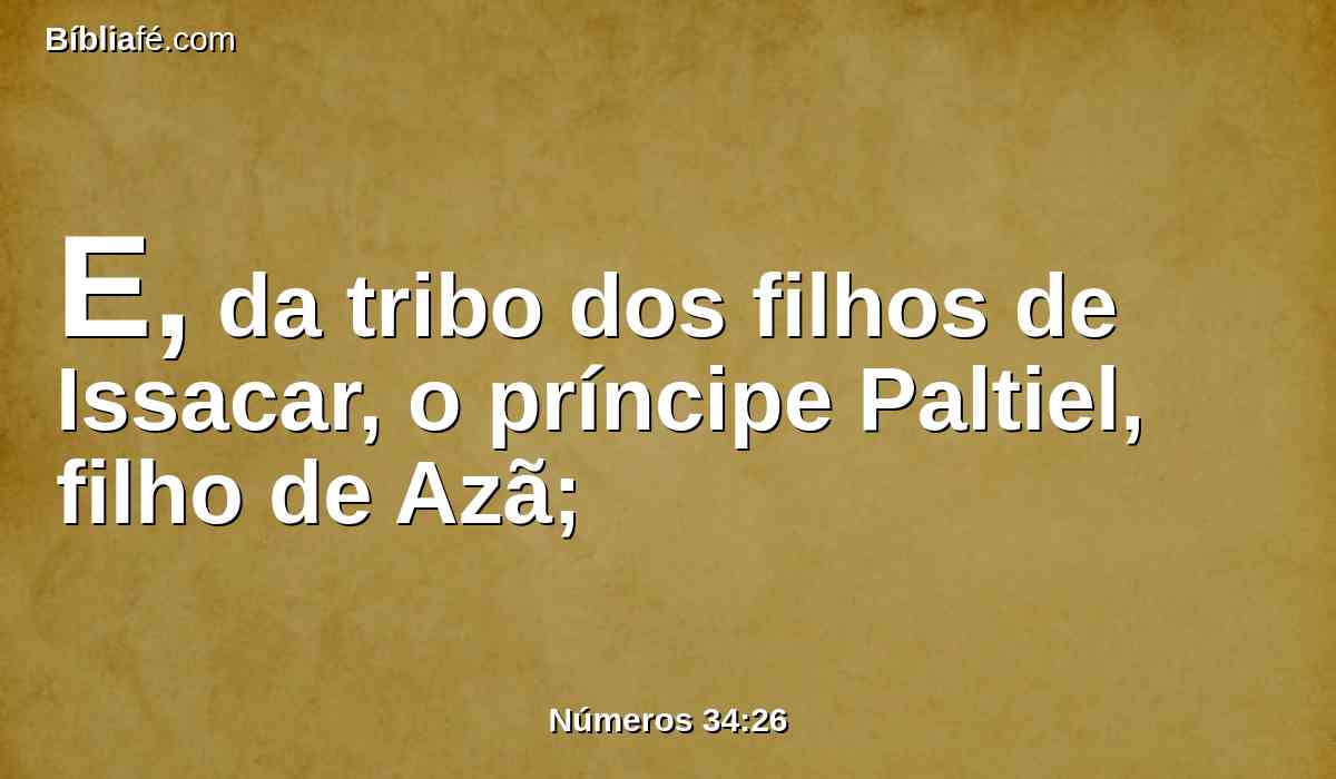 E, da tribo dos filhos de Issacar, o príncipe Paltiel, filho de Azã;