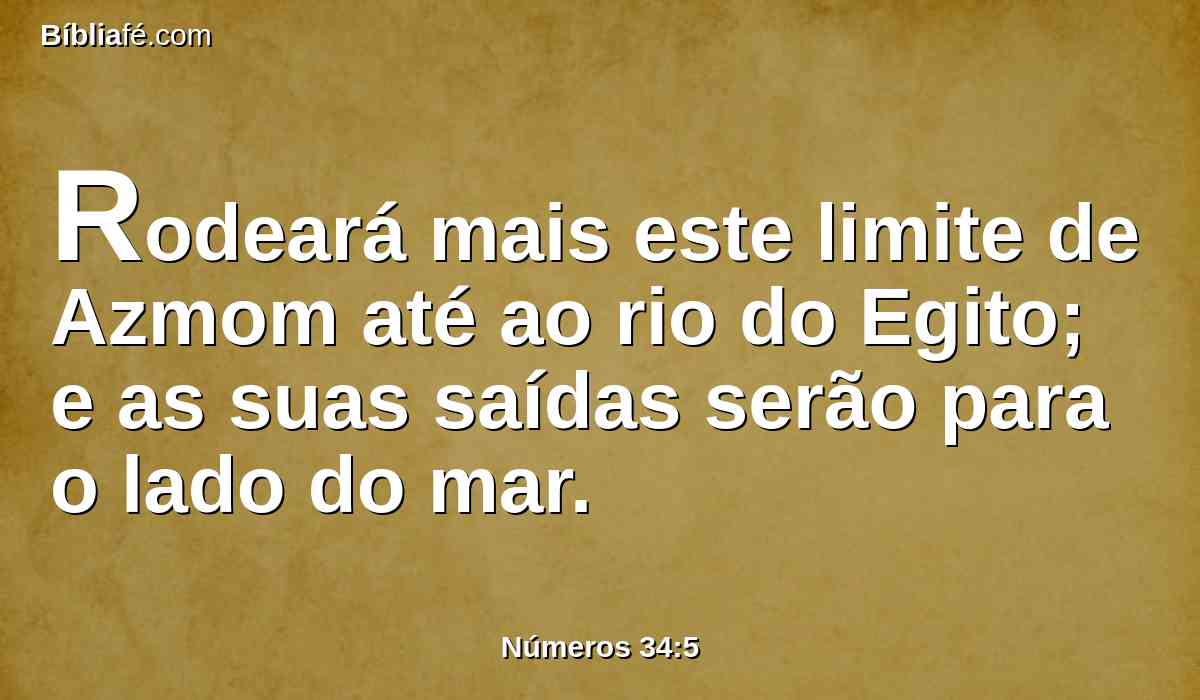 Rodeará mais este limite de Azmom até ao rio do Egito; e as suas saídas serão para o lado do mar.