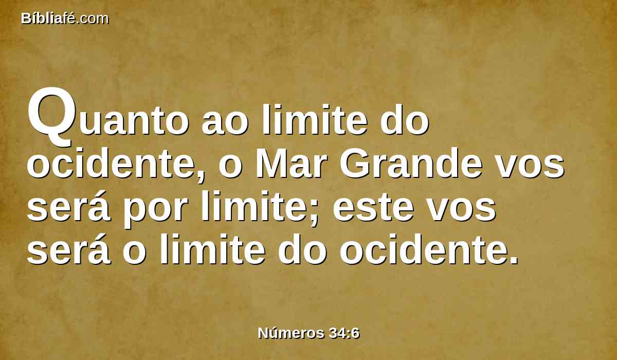 Quanto ao limite do ocidente, o Mar Grande vos será por limite; este vos será o limite do ocidente.