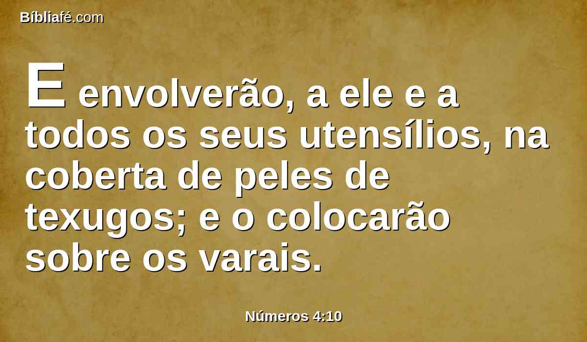 E envolverão, a ele e a todos os seus utensílios, na coberta de peles de texugos; e o colocarão sobre os varais.