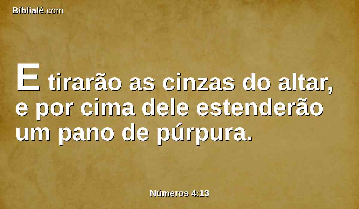 E tirarão as cinzas do altar, e por cima dele estenderão um pano de púrpura.