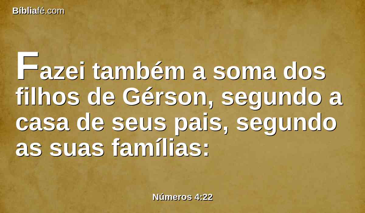 Fazei também a soma dos filhos de Gérson, segundo a casa de seus pais, segundo as suas famílias: